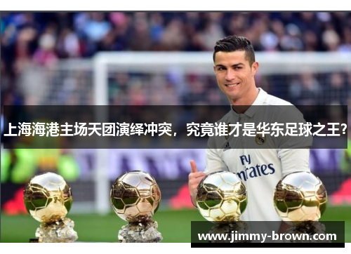 上海海港主场天团演绎冲突，究竟谁才是华东足球之王？